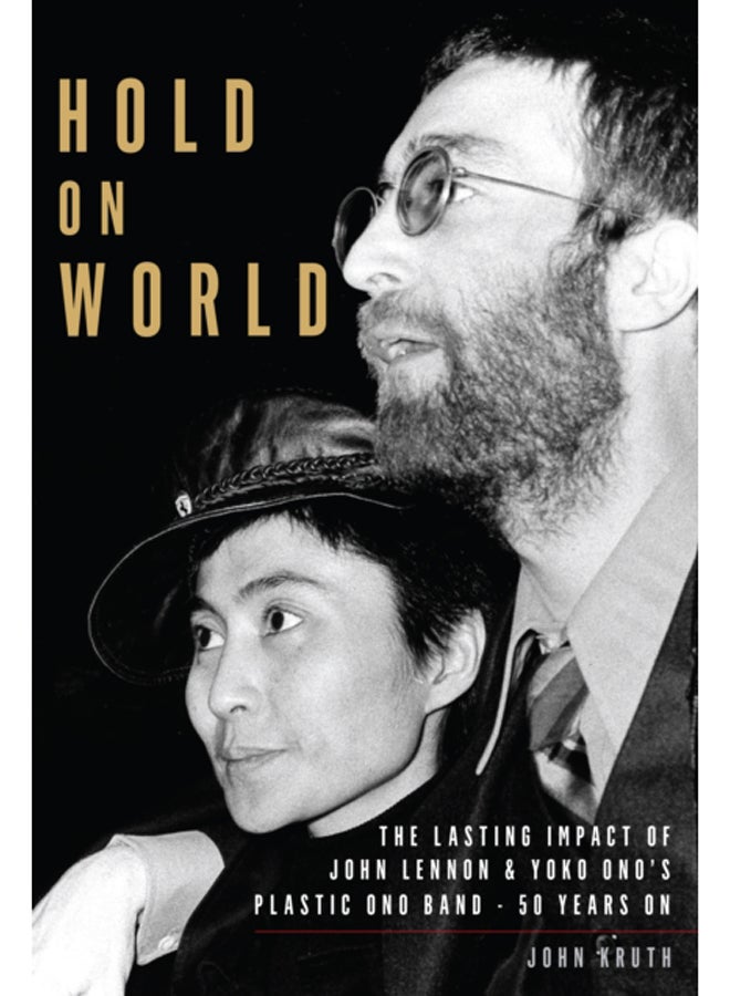 Hold On World : The Lasting Impact of John Lennon and Yoko Ono's Plastic Ono Band, Fifty Years On 