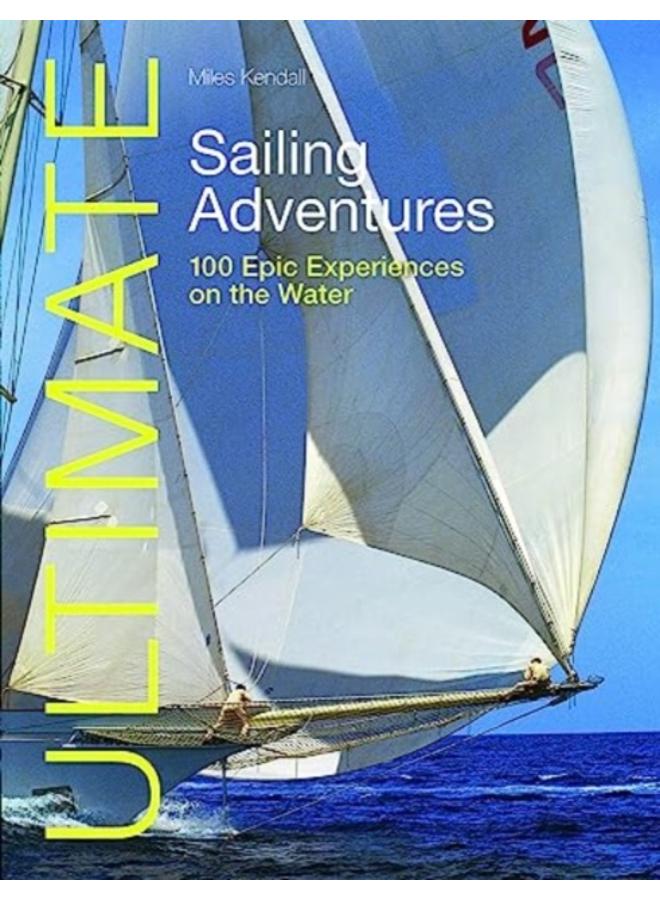 Ultimate Sailing Adventures : 100 Epic Experiences on the Water 