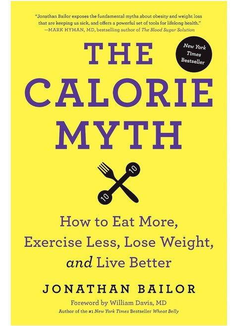 The Calorie Myth: Eat More, Exercise Less, Lose Weight, and Live Better
