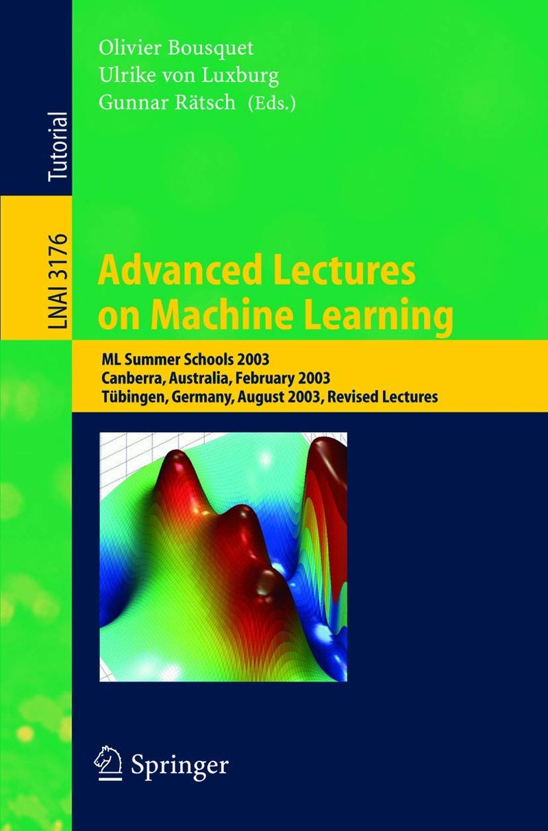Advanced Lectures on Machine Learning: ML Summer Schools 2003, Canberra, Australia, February 2-14, 2003, Tübingen, Germany, August 4-16, 2003, Revised Lectures