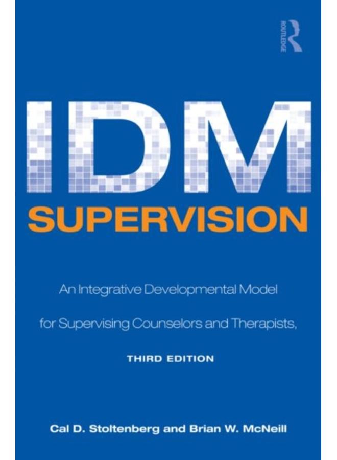 IDM Supervision : An Integrative Developmental Model for Supervising Counselors and Therapists, Third Edition 