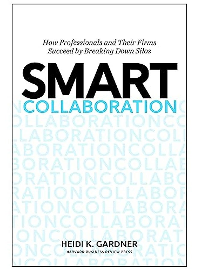 Smart Collaboration How Professionals And Their Firms Succeed By Breaking Down Silos By Gardner, Heidi K. Hardcover
