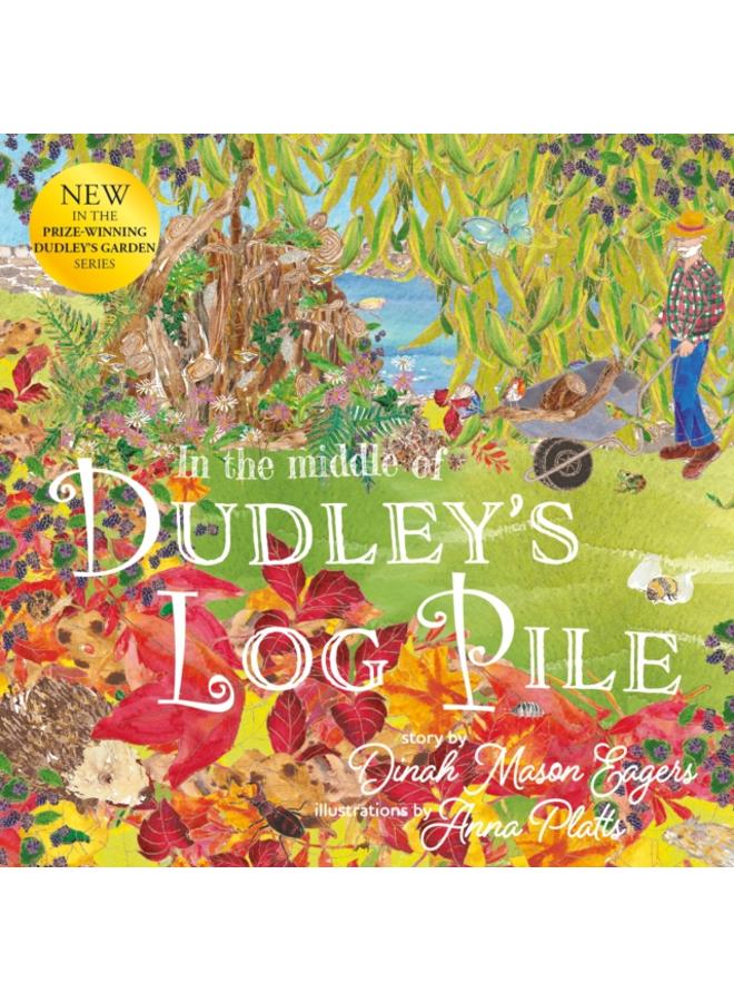 In the Middle of Dudley's Log Pile : the third beautiful nature story from the award-winning creators of At the Bottom of Dudley's Garden 