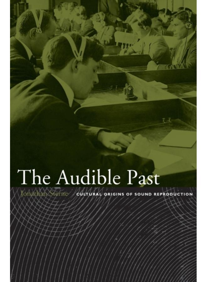 The Audible Past : Cultural Origins of Sound Reproduction
