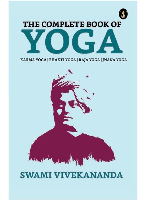 The Complete Book of Yoga: Bhakti Yoga, Karma Yoga, Raja Yoga, Jnana Yoga