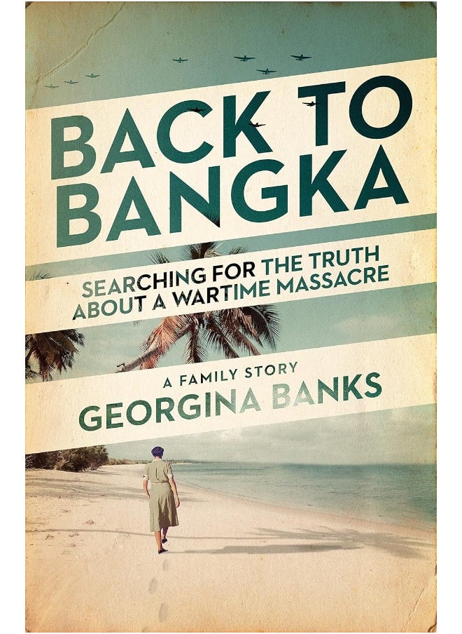 Back to Bangka: Searching for the Truth about a Wartime Massacre 