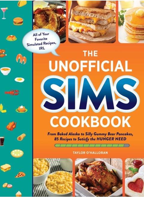 The Unofficial Sims Cookbook : From Baked Alaska to Silly Gummy Bear Pancakes, 85+ Recipes to Satisfy the Hunger Need