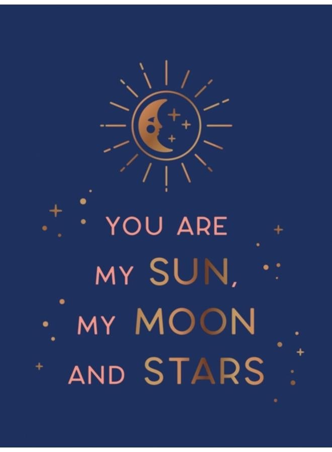 You Are My Sun, My Moon and Stars : Beautiful Words and Romantic Quotes for the One You Love 