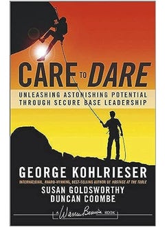 Care To Dare Unleashing Astonishing Potential Through Secure Base Leadership