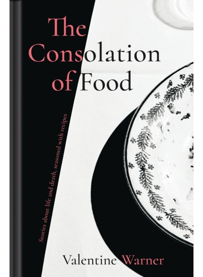 The Consolation of Food : Stories About Life and Death, Seasoned with Recipes