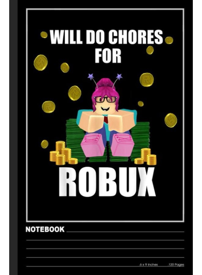 Will Do Chores For Robux Notebook: Lined Ruled 120 pages (6 x 9). Notebook Journal for Video Game Fans and Gamer School Students