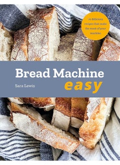 Bread Machine Easy: 70 Delicious Recipes That Make the Most of Your Ma 