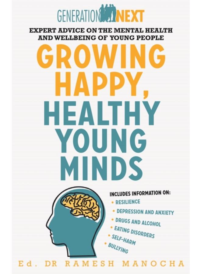 Growing Happy, Healthy Young Minds : Expert Advice on the Mental Health and Wellbeing of Young People 