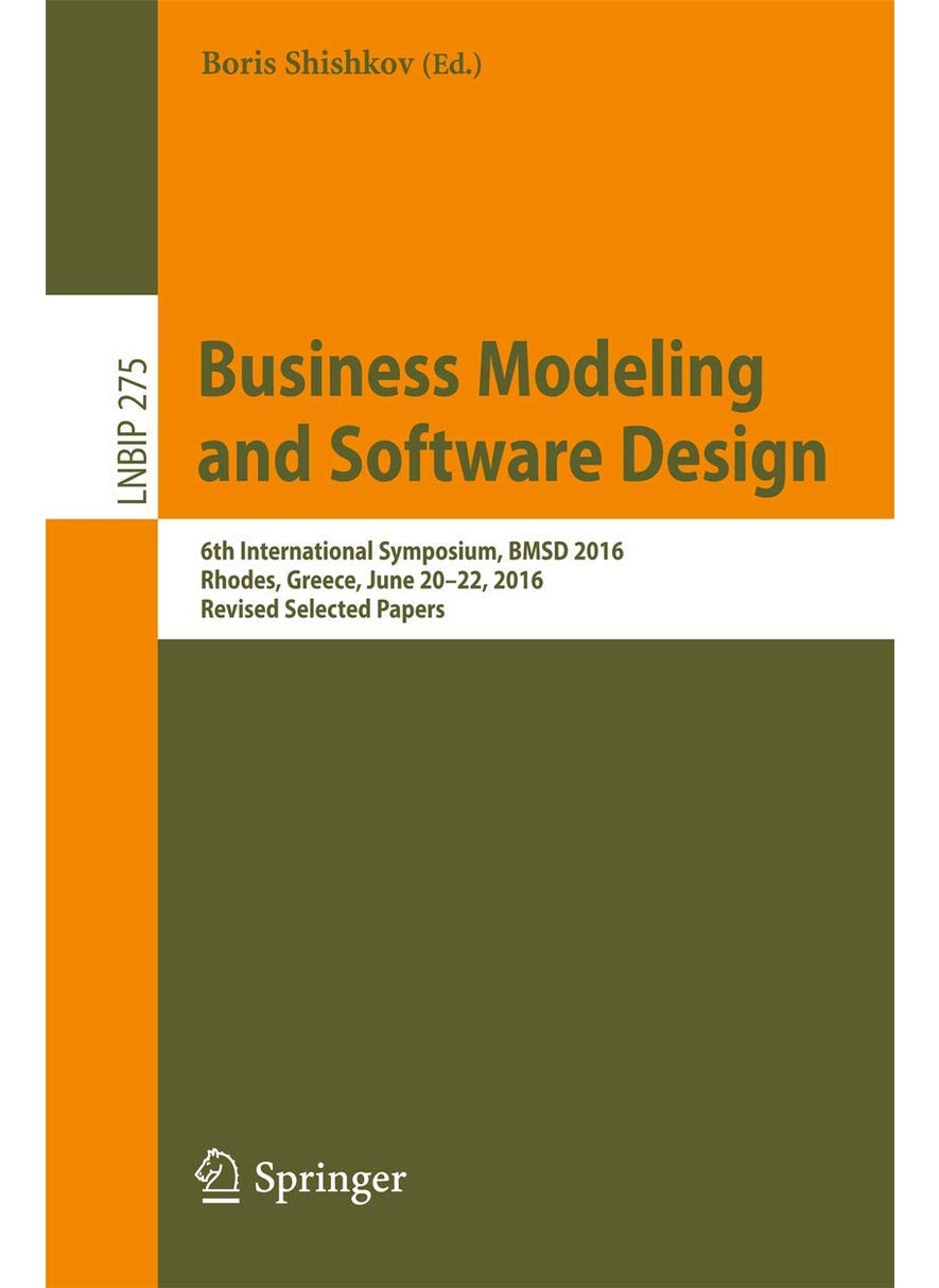 Business Modeling and Software Design: 6th International Symposium, BMSD 2016, Rhodes, Greece, June 20-22, 2016, Revised Selected Papers 