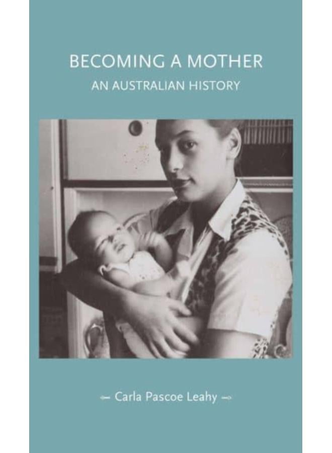 Becoming a Mother : An Australian History 