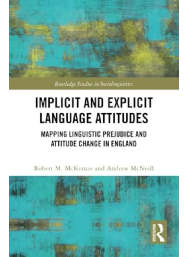 Implicit and Explicit Language Attitudes : Mapping Linguistic Prejudice and Attitude Change in England 