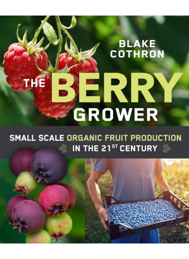 The Berry Grower : Small Scale Organic Fruit Production in the 21st Century 