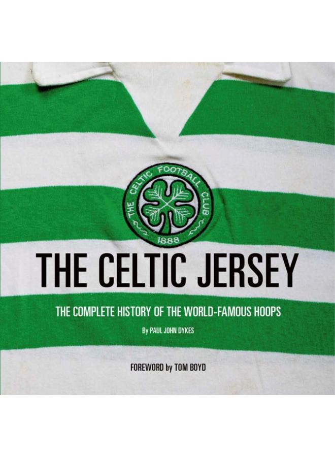 The Celtic Jersey : The story of the famous green and white hoops told through historic match worn shirts 