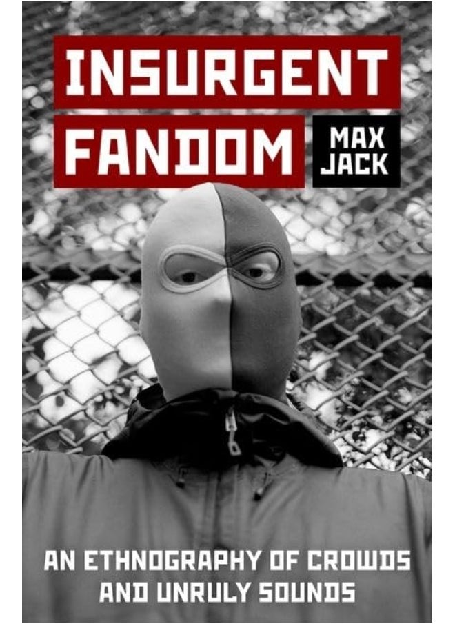 Insurgent Fandom: An Ethnography of Crowds and Unruly Sounds 
