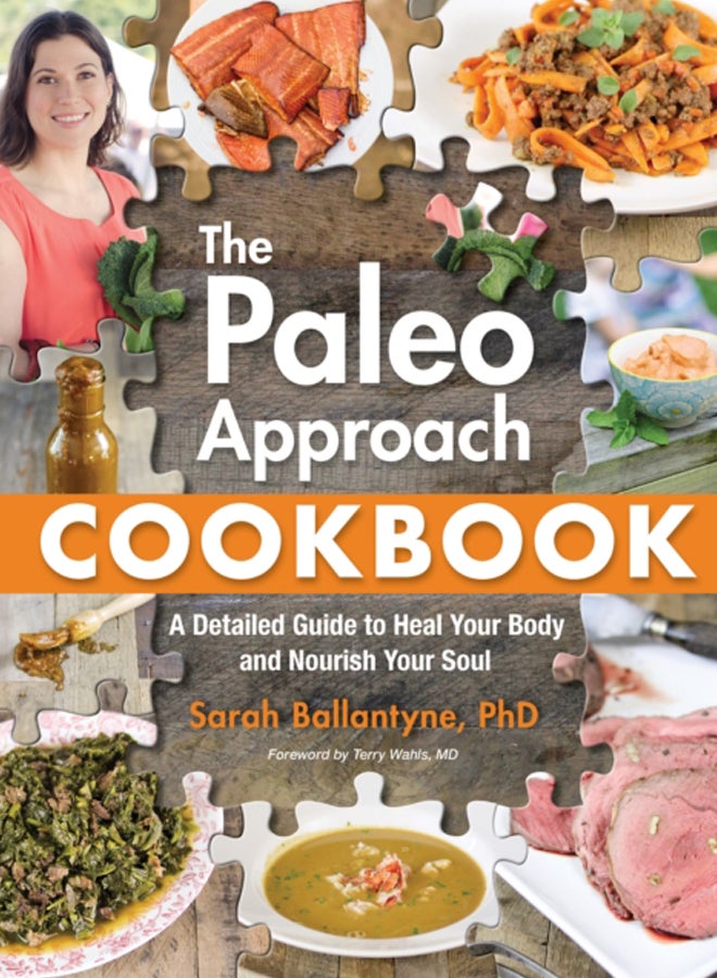 The Paleo Approach Cookbook : A Detailed Guide to Heal Your Body and Nourish Your Soul