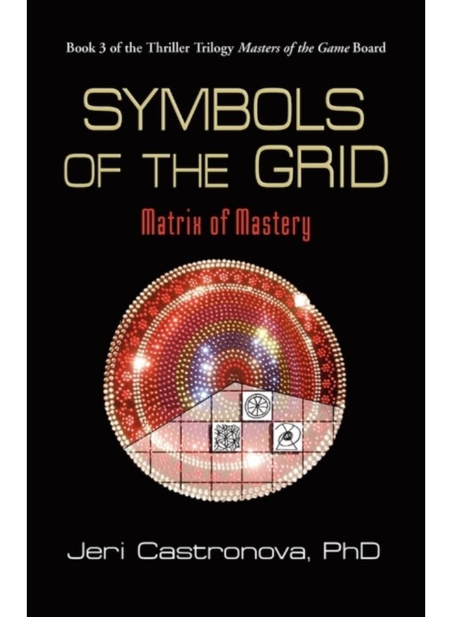 Symbols of the Grid Matrix of Mastery Book 3 of the 2013 Thriller Trilogy Masters of the Game Board - Paperback