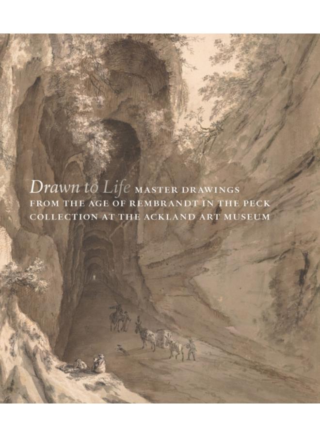 Drawn to Life : Master Drawings from the Age of Rembrandt in the Peck Collection at the Ackland Art Museum 