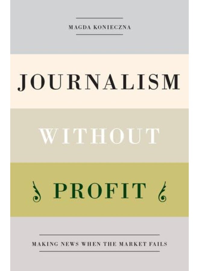 Journalism Without Profit: Making News When the Market Fails