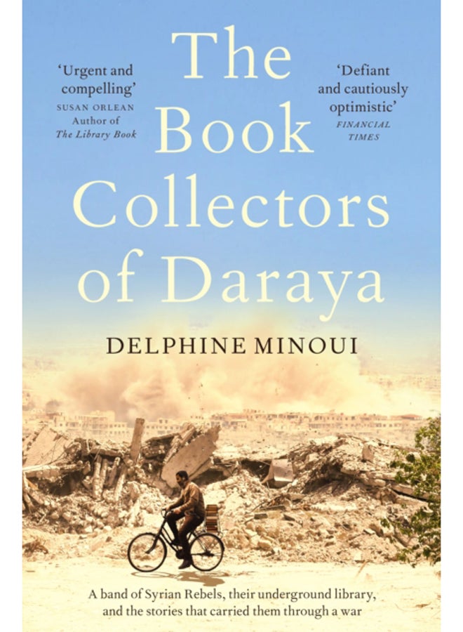 The Book Collectors of Daraya : A Band of Syrian Rebels, Their Underground Library, and the Stories that Carried Them Through a War