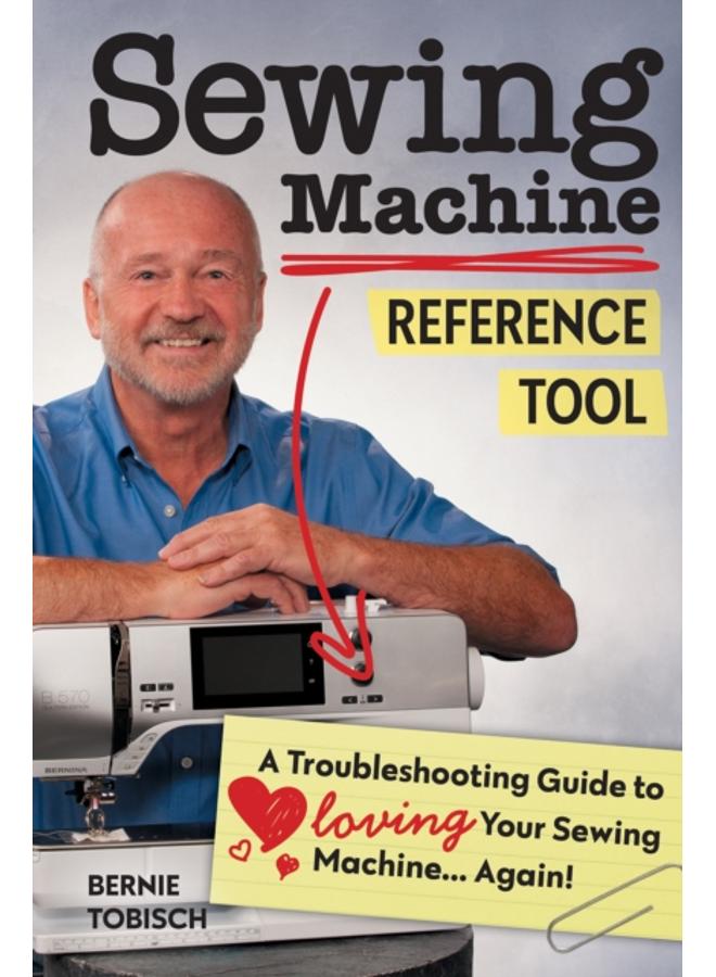 Sewing Machine Reference Tool : A Troubleshooting Guide to Loving Your Sewing Machine, Again! 