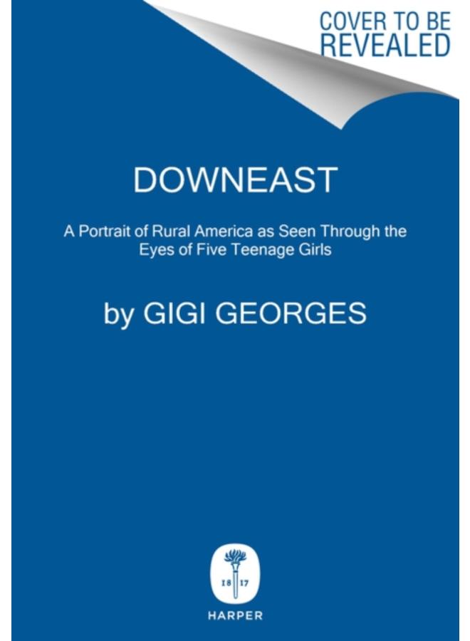 Downeast : Five Maine Girls and the Unseen Story of Rural America 