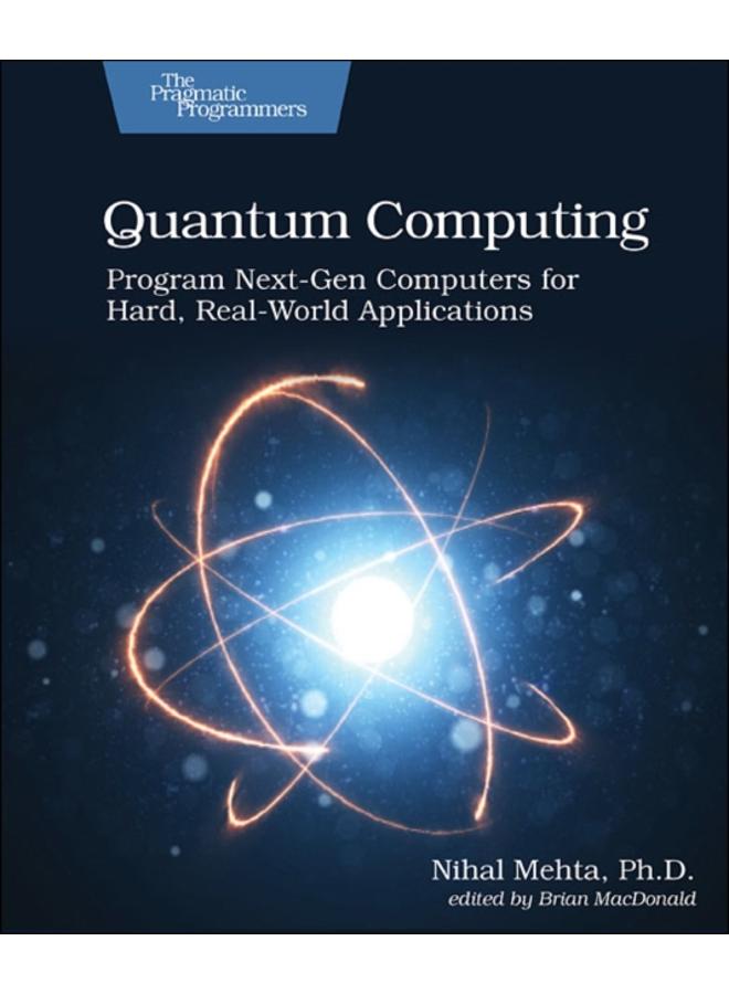 Quantum Computing : Program Next-Gen Computers for Hard, Real-World Applications 