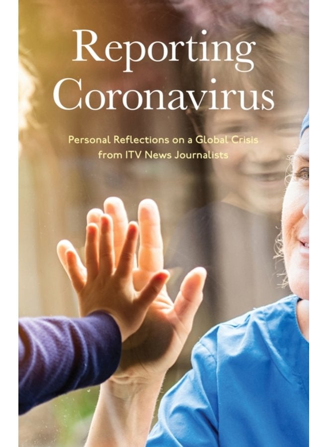 Reporting Coronavirus Personal Reflections on a Global Crisis from ITV News Journalists - Hardback