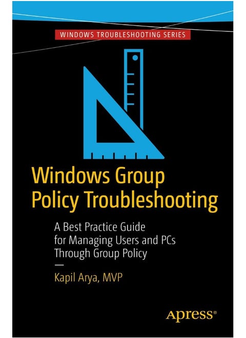 Windows Group Policy Troubleshooting: A Best Practice Guide for Managing Users and PCs Through Group Policy