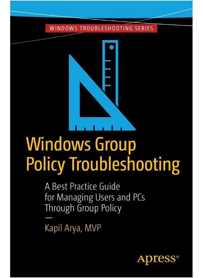 Windows Group Policy Troubleshooting: A Best Practice Guide for Managing Users and PCs Through Group Policy 