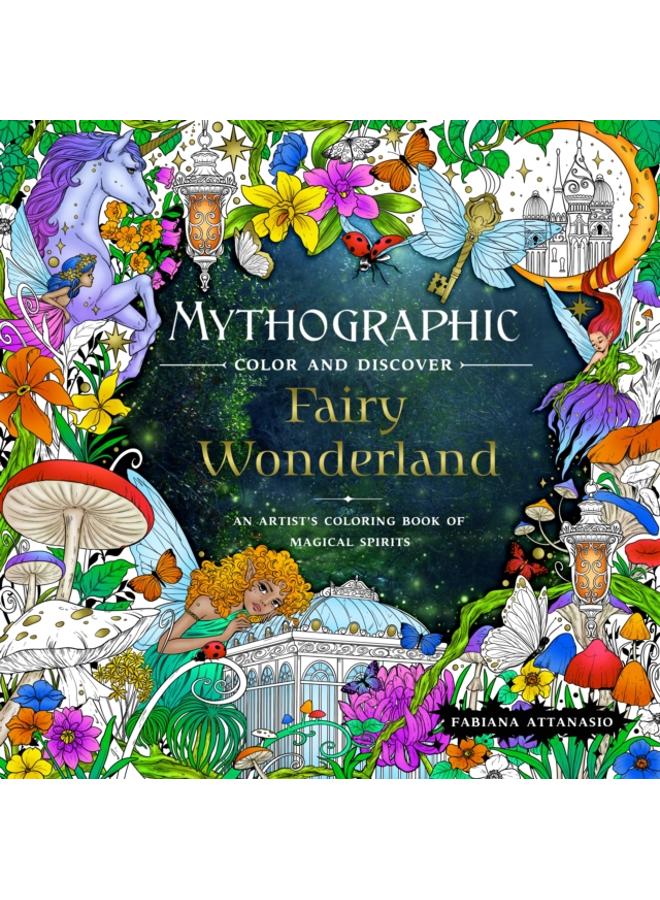 Mythographic Color and Discover: Fairy Wonderland : An Artist's Coloring Book of Magical Spirits