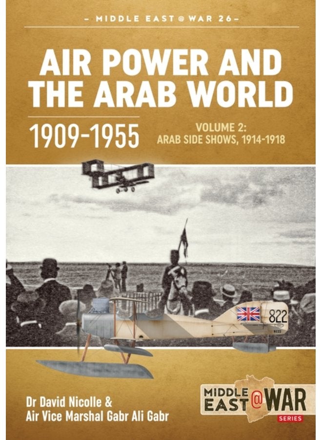 Air Power and the Arab World 1909 1955 Volume 2 Arab Side Shows 1914 1918 - Paperback