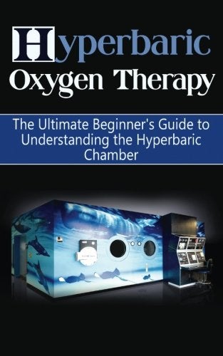 Hyperbaric Oxygen Therapy The Ultimate Beginners Guide To Understanding ...