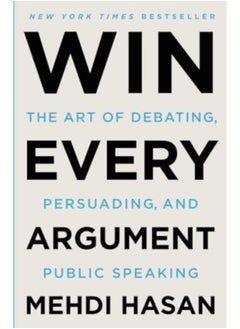 Win Every Argument The Art Of Debating Persuading And Public Speaking 