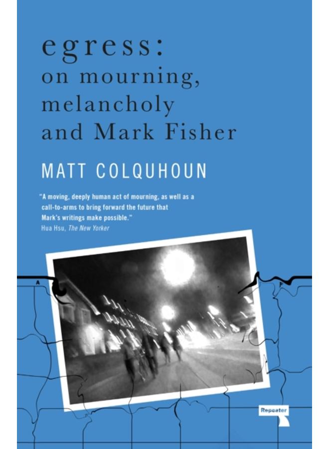 Egress : On Mourning, Melancholy and Mark Fisher 