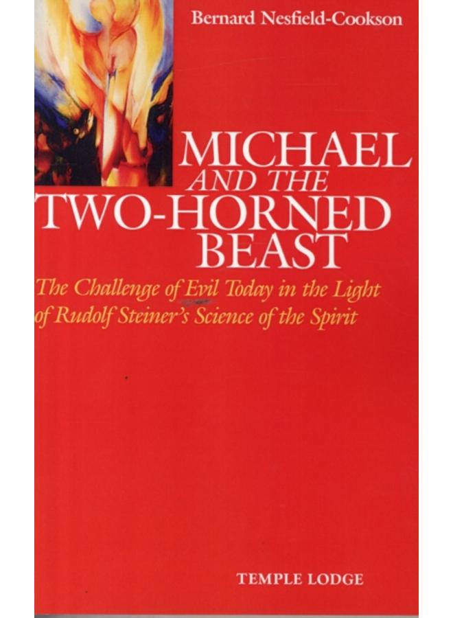 Michael and the Two-Horned Beast : The Challenge of Evil Today in the Light of Rudolf Steiner's Science of the Spirit 