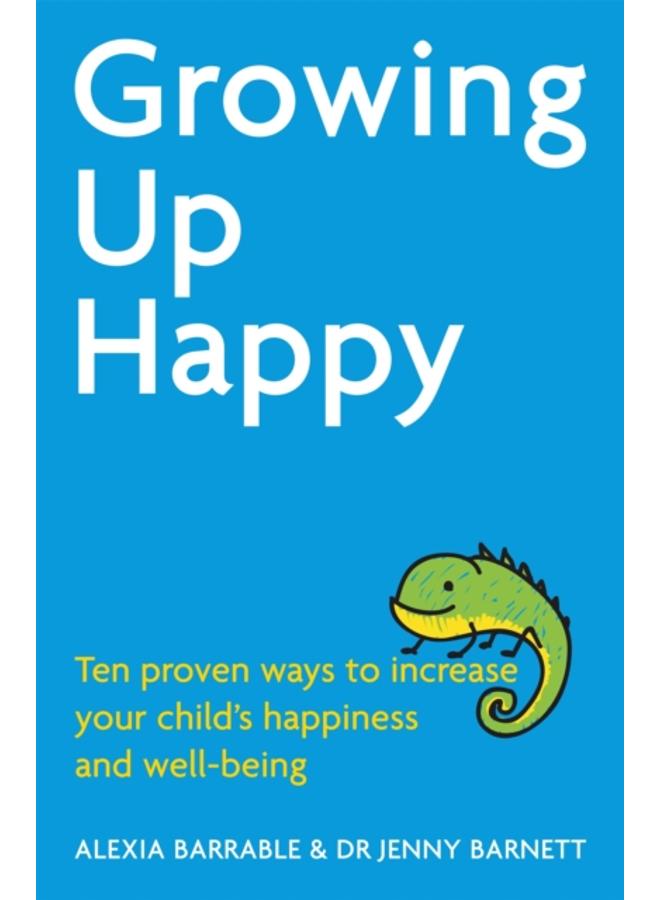 Growing Up Happy : Ten proven ways to increase your child's happiness and well-being 