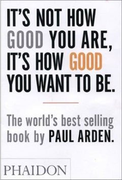 It's Not How Good You Are, It's How Good You Want to Be Paperback English by Paul Arden - 37771