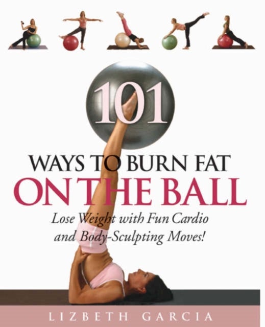 101 Ways to Burn Fat on the Ball - Paperback English by Lizbeth Garcia - 6/4/2006 