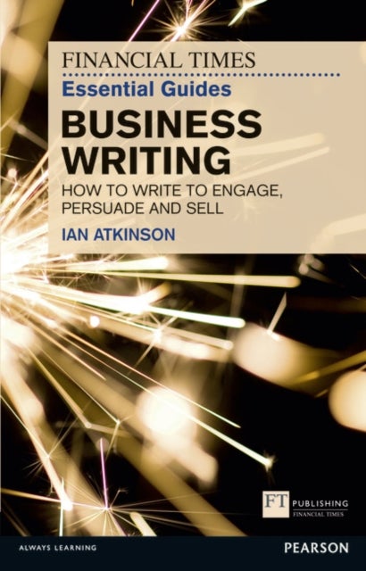 FT Essential Guide to Business Writing : How to write to engage, persuade and sell - Paperback English by Ian Atkinson - 9/12/2011