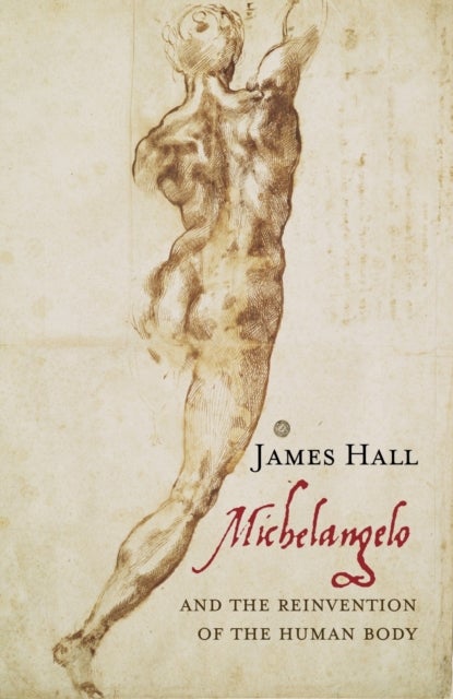Michelangelo and the Reinvention of the Human Body - Hardcover English by James Hall - 06/01/2005 