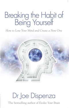 Breaking The Habit Of Being Yourself: How To Lose Your Mind And Create A New One - Paperback English by Joe Dispenza - 01/03/2012 