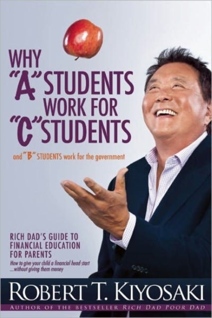 Why A Students Work For C Students And Why B Students Work For The Goverment - Paperback English by Robert T. Kiyosaki - 09/05/2013 