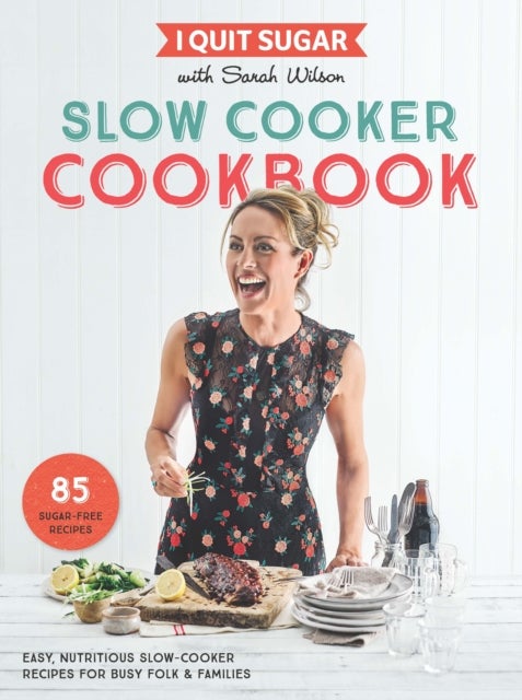 I Quit Sugar Slow Cooker Cookbook: 85 Easy, Nutritious Slow-Cooker Recipes For Busy Folk And Familie Paperback English by Sarah Wilson - 42789