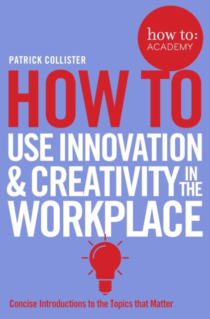 How To: Use Innovation And Creativity In The Workplace Paperback English by Patrick Collister - 42845