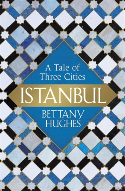 Istanbul: A Tale Of Three Cities - Paperback English by Bettany Hughes - 26/01/2017 